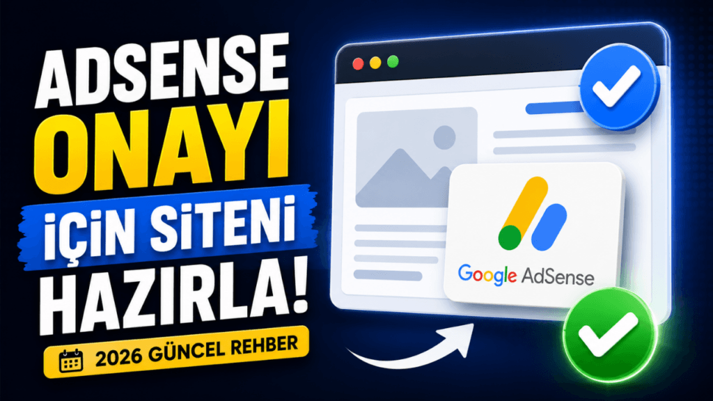 Adsense Onayı Almak İçin Site Nasıl Hazırlanır? (2026 Güncel Rehber)