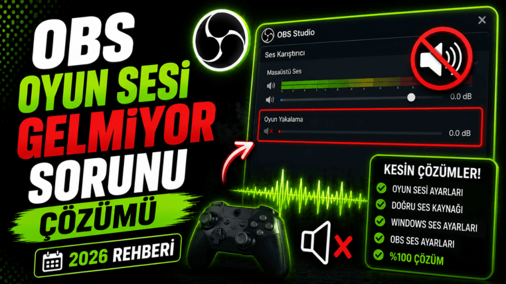 OBS Oyun Sesi Gelmiyor Sorunu Çözümü (2026 Rehberi)